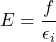 \[ E = \frac{f}{\epsilon_i} \] 