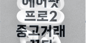 에어팟 프로2 중고거래 잘하는 방법